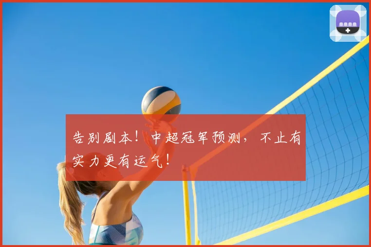 告别剧本！中超冠军预测，不止有实力更有运气！
